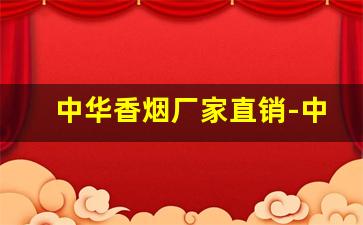 中华香烟厂家直销-中华香烟哪个厂出的