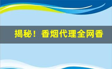 揭秘！香烟代理全网香烟批发招商“仓皇失措”