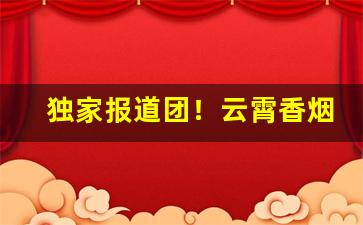 独家报道团！云霄香烟一手货源批发市场在哪“八索九丘”
