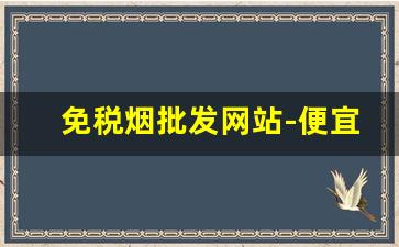 免税烟批发网站-便宜高档烟批发