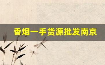 香烟一手货源批发南京-烟整箱批发南京