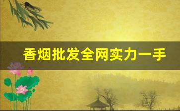香烟批发全网实力一手货源