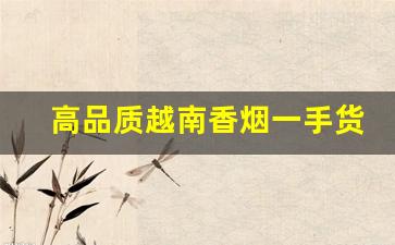 高品质越南香烟一手货源-越南香烟图片及价格150元