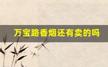 万宝路香烟还有卖的吗-万宝路香烟一般哪里有卖的