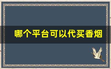 哪个平台可以代买香烟-定制烟购买链接