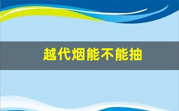 越代烟能不能抽