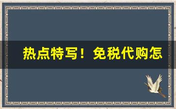 热点特写！免税代购怎么找同行“多嘴饶舌”