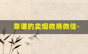 靠谱的卖烟微商微信-实体店卖烟的利润怎么样
