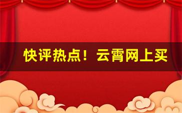 快评热点！云霄网上买烟最便宜“发迎会亲”