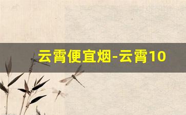 云霄便宜烟-云霄10元以下香烟