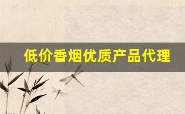 低价香烟优质产品代理-低价香烟正品保障