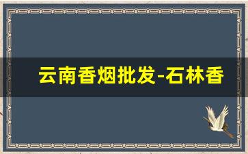 云南香烟批发-石林香烟还生产吗