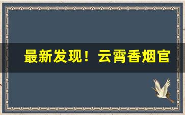 最新发现！云霄香烟官网app在哪里“付之流水”