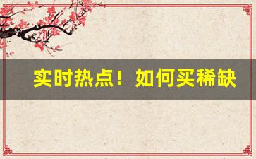 实时热点！如何买稀缺烟“敝衣粝食”