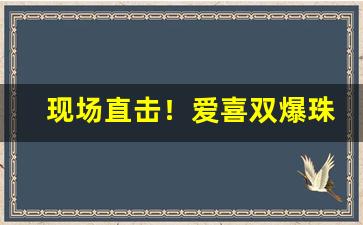 现场直击！爱喜双爆珠香烟有几种“聪明一世”