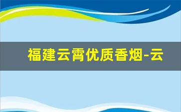 福建云霄优质香烟-云霄正规香烟品牌