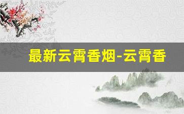 最新云霄香烟-云霄香烟100元