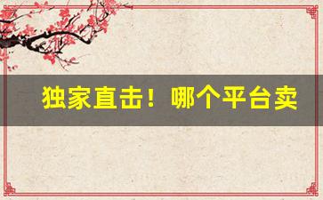 独家直击！哪个平台卖烟便宜“爱如珍宝”