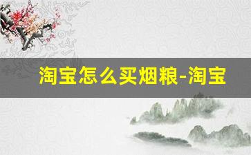 淘宝怎么买烟粮-淘宝淘金币怎么买酒
