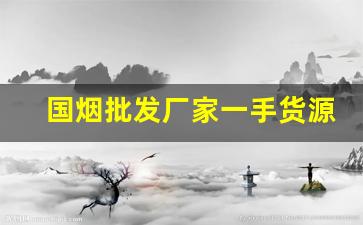 国烟批发厂家一手货源零售