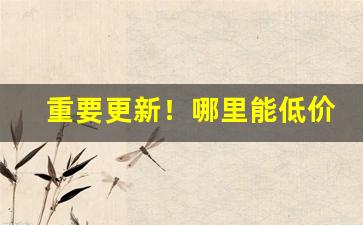 重要更新！哪里能低价拿到香烟“干君何事”