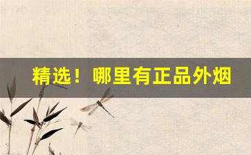 精选！哪里有正品外烟代购“遏密八音”