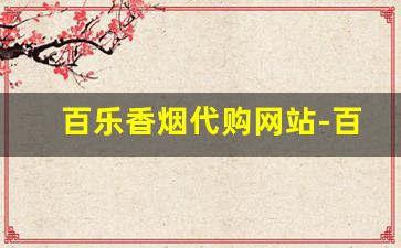 百乐香烟代购网站-百乐香烟店里能买到吗