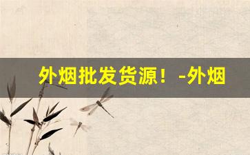 外烟批发货源！-外烟批发图片