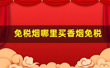 免税烟哪里买香烟免税店网上商城-国内免税店的便宜烟