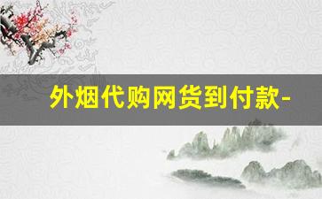 外烟代购网货到付款-各种烟货到付款
