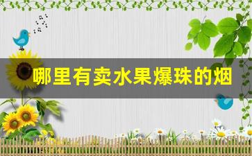 哪里有卖水果爆珠的烟-一般小卖部能买到的爆珠烟