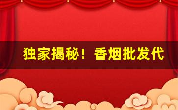独家揭秘！香烟批发代理厂家货源！“沉吟不决”