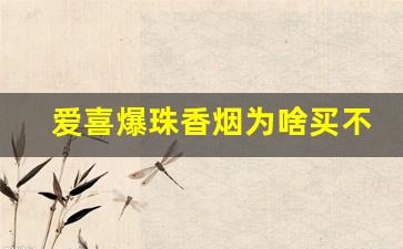 爱喜爆珠香烟为啥买不到-爱喜香烟国内还能买到吗
