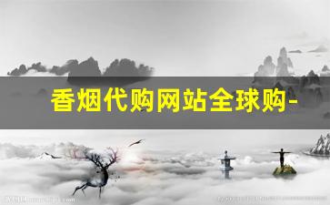 香烟代购网站全球购-进口香烟实体店