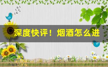 深度快评！烟酒怎么进货渠道“东扶西倒”