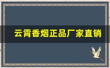 云霄香烟正品厂家直销-云霄香烟产地在哪