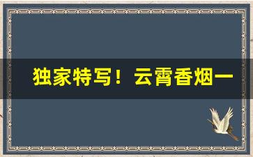 独家特写！云霄香烟一手货到付款“安不忘虞”