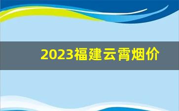 2023福建云霄烟价格表-10元以下云霄烟价格表
