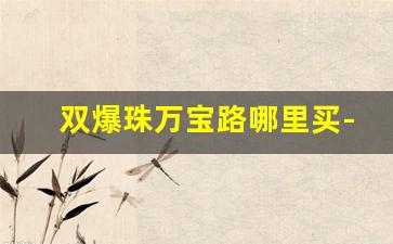 双爆珠万宝路哪里买-万宝路双爆珠一般超市有卖吗