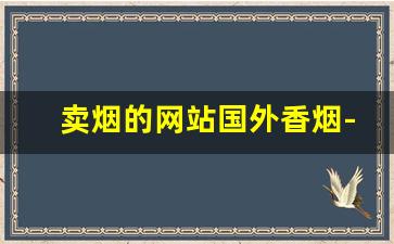 卖烟的网站国外香烟-国内能买到的进口香烟