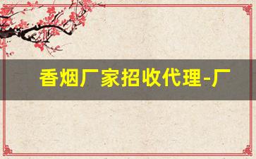 香烟厂家招收代理-厂家烟直销