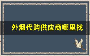 外烟代购供应商哪里找-外烟代销价格表