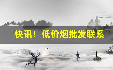 快讯！低价烟批发联系电话“雕虫小巧”
