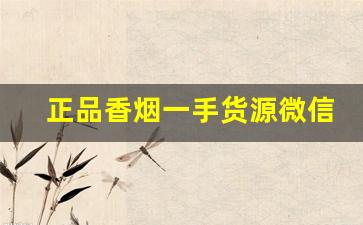 正品香烟一手货源微信-怎么拿到低价香烟
