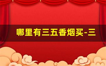 哪里有三五香烟买-三五烟广州哪有卖