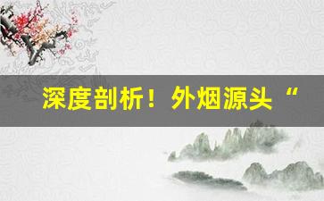 深度剖析！外烟源头“蝶意莺情”
