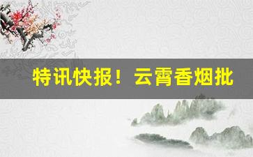 特讯快报！云霄香烟批发价目表图片“断恶修善”