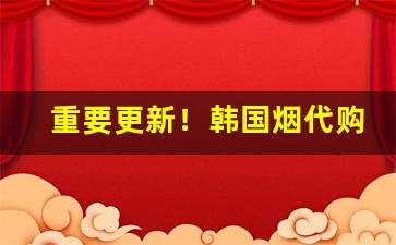 重要更新！韩国烟代购价格“挨三顶四”