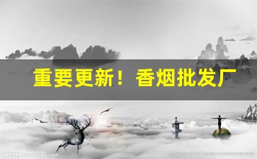 重要更新！香烟批发厂家直销一手货“幸福美满”
