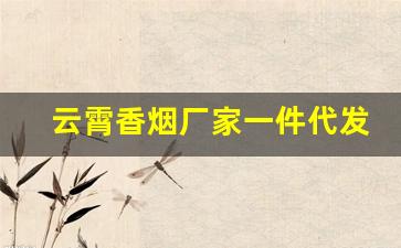云霄香烟厂家一件代发直销批发-云霄烟厂家直供价格表